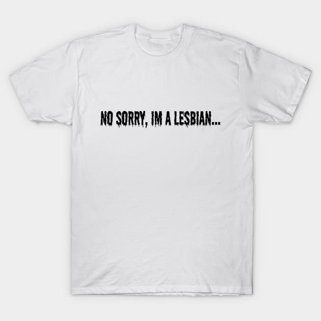 No sorry, Im a Lesbian T-Shirt by Bagelboy